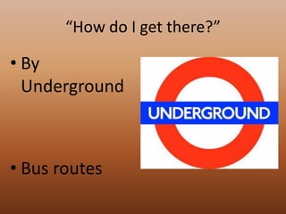 “How do I get there?”By UndergroundBus routes