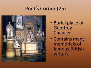 Poet’s Corner (25)Burial place of Geoffrey ChaucerContains many memorials of famous British writers