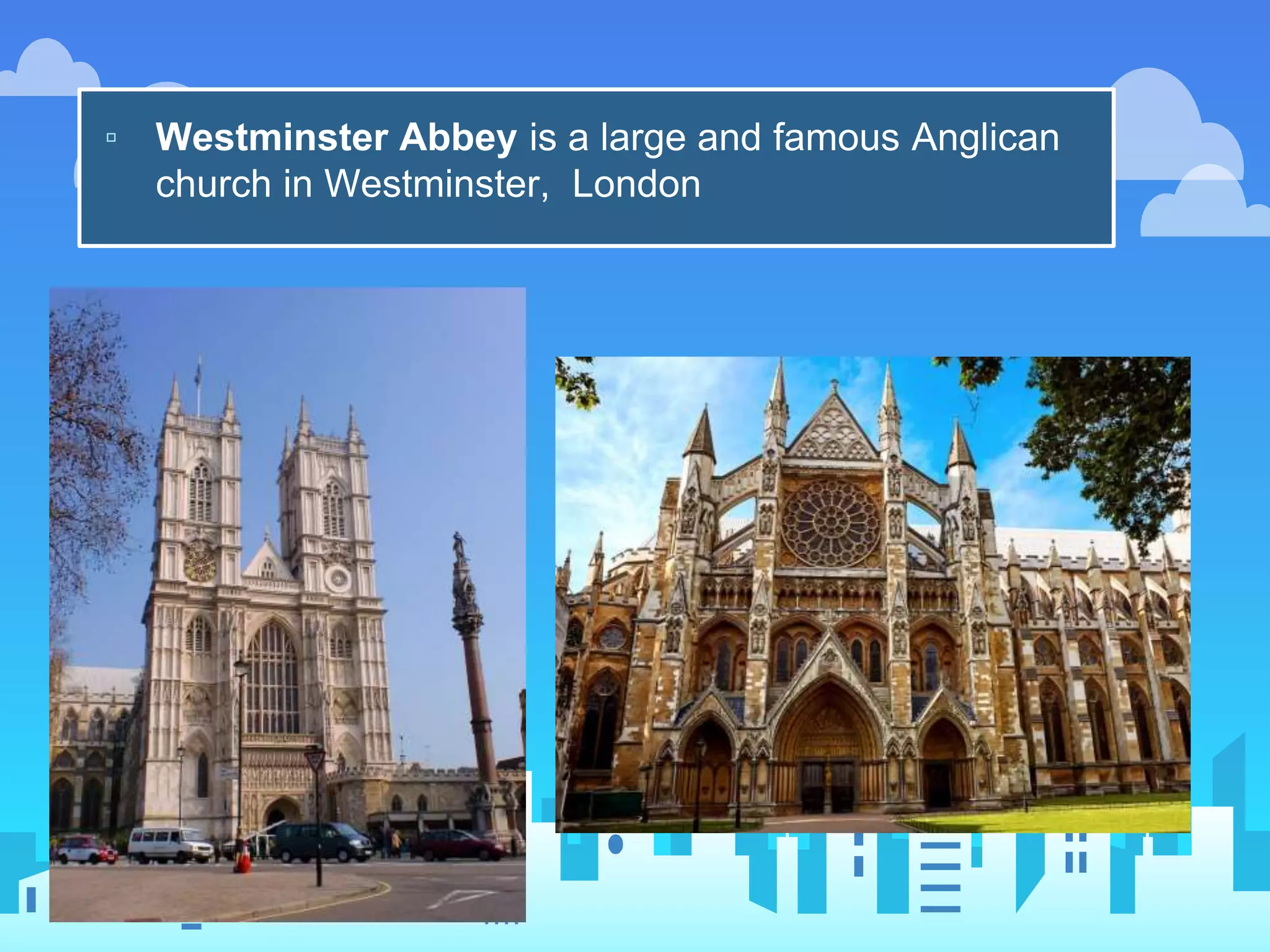 ▫ Westminster Abbey is a large and famous Anglican
church in Westminster, London
