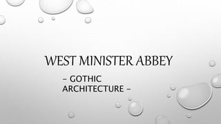 WEST MINISTER ABBEY
- GOTHIC
ARCHITECTURE -
 