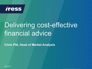 Delivering cost-effective
financial advice
iress.com
Chris Pitt, Head of Market Analysis
 