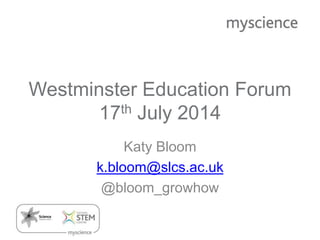 Westminster Education Forum
17th July 2014
Katy Bloom
k.bloom@slcs.ac.uk
@bloom_growhow
 