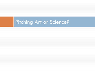 Pitching Art or Science?
 
