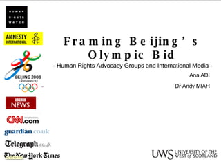 Framing Beijing’s Olympic Bid - Human Rights Advocacy Groups and International Media - Ana ADI Dr Andy MIAH 
