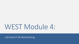 WEST Module 4:
Job Search & Networking
 