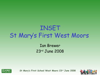 INSET St Mary’s First West Moors  Ian Brewer 23 rd  June 2008 