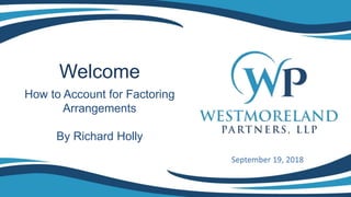 Welcome
How to Account for Factoring
Arrangements
By Richard Holly
September 19, 2018
 