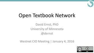 Open Textbook Network
David Ernst, PhD
University of Minnesota
@dernst
Westnet CIO Meeting | January 4, 2016
 