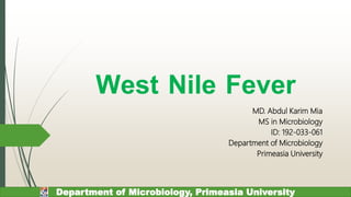 West Nile Fever
MD. Abdul Karim Mia
MS in Microbiology
ID: 192-033-061
Department of Microbiology
Primeasia University
Department of Microbiology, Primeasia University
 