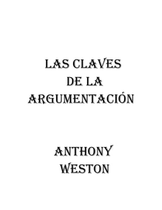 Las CLaves
de La
argumentaCión
anthony
Weston
 