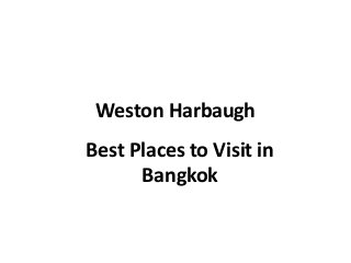 Weston Harbaugh
Best Places to Visit in
Bangkok
 