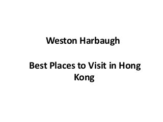 Weston Harbaugh
Best Places to Visit in Hong
Kong
 