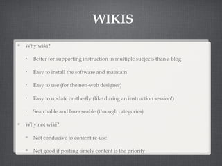 WIKIS <ul><li>Why wiki? </li></ul><ul><ul><li>Better for supporting instruction in multiple subjects than a blog </li></ul...
