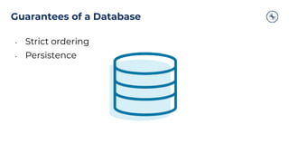 Guarantees of a Database
• Strict ordering
• Persistence
 