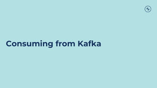 Consuming from Kafka
 