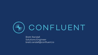 Brett Randall
Solutions Engineer
brett.randall@confluent.io
 