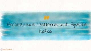 “Architectural Patterns with Apache
Kafka
 