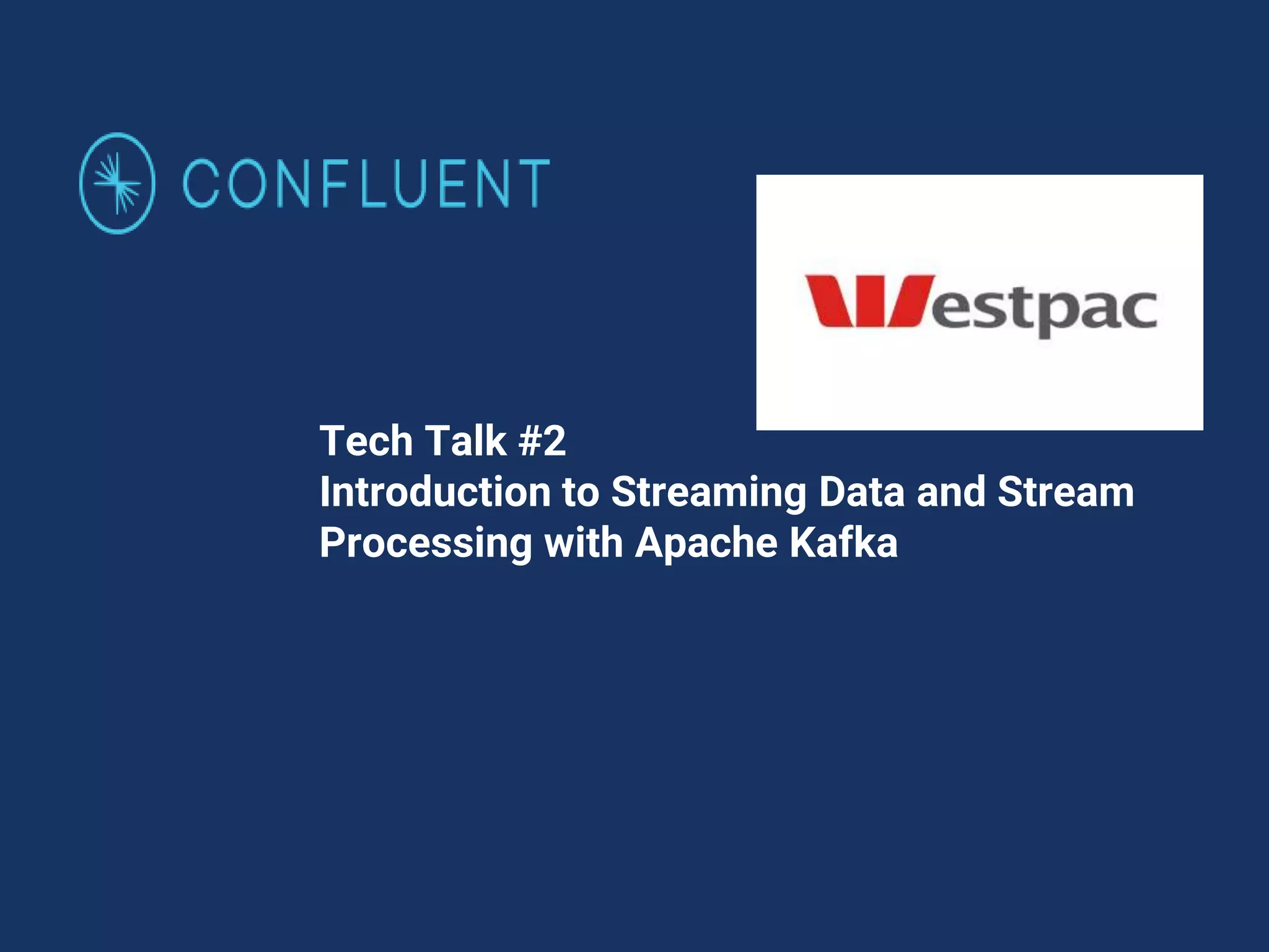 Westpac Bank Tech Talk 2: Introduction to Streaming Data and Stream ...