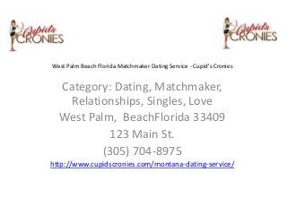 West Palm Beach Florida Matchmaker Dating Service - Cupid's Cronies

Category: Dating, Matchmaker,
Relationships, Singles, Love
West Palm, BeachFlorida 33409
123 Main St.
(305) 704-8975
http://www.cupidscronies.com/montana-dating-service/

 