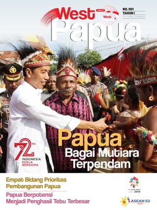 Empat Bidang Prioritas
Pembangunan Papua
Papua Berpotensi
Menjadi Penghasil Tebu Terbesar
Papua
Bagai Mutiara
Terpendam
No. 001
tahun I
Tgl. 15 NOvember - 14 desember 2017
 