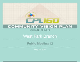 West Park Branch
May 18, 2017
Public Meeting #2
 