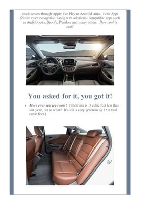 touch screen through Apple Car Play or Android Auto. Both Apps
feature voice recognition along with additional compatible apps such
as AudioBooks, Spotify, Pandora and many others. How cool is
that?
You asked for it, you got it!
 More rear seat leg room! (The trunk is .5 cubic feet less than
last year, but so what? It’s still a very generous @ 15.8 total
cubic feet.)
 