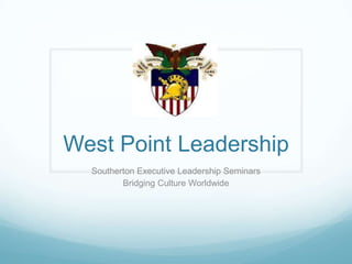 West Point Leadership
  Southerton Executive Leadership Seminars
         Bridging Culture Worldwide
 