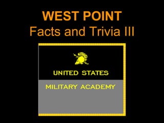 WEST POINT
Facts and Trivia III
 