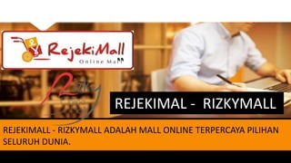 REJEKIMAL - RIZKYMALL
REJEKIMALL - RIZKYMALL ADALAH MALL ONLINE TERPERCAYA PILIHAN
SELURUH DUNIA.
 