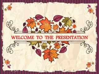 WELCOME TO THE PRESENTATION
1
 