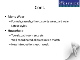 Product PositioningPositioned as value for money products- good quality , low prices ,contemporary and exclusive designs and wide varietyGood store ambience – shelves not overloadedFocus on “ I-got-a quality-product-at-a-reasonable-price” feelings