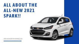 ALL ABOUT THE
ALL-NEW 2021
SPARK!!
www.westsidechevroletkaty.com
 
