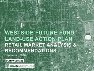 1
September 2016
WESTSIDE FUTURE FUND
LAND-USE ACTION PLAN
RETAIL MARKET ANALYSIS &
RECOMMENDATIONS
 