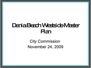 Dania Beach Westside Master Plan City Commission  November 24, 2009 