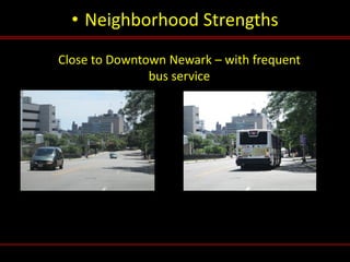• Neighborhood Strengths
Close to Downtown Newark – with frequent
bus service
 