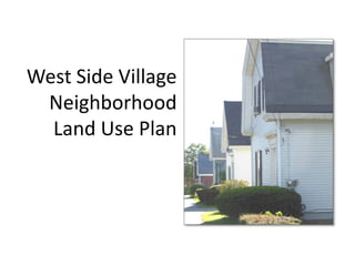 West Side Village
Neighborhood
Land Use Plan
 