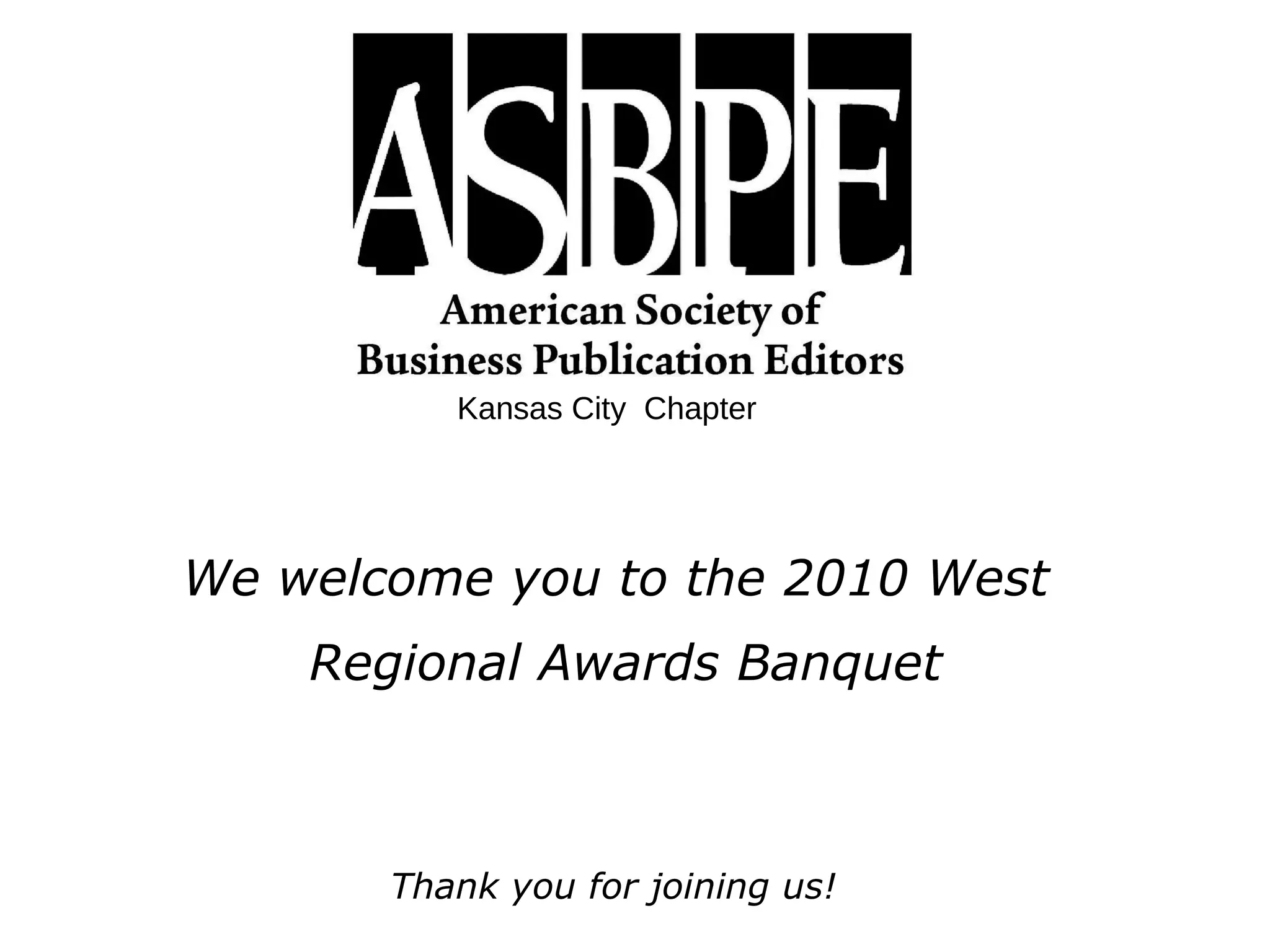 Kansas City Chapter We welcome you to the 2010 West Regional Awards Banquet Thank you for joining us!