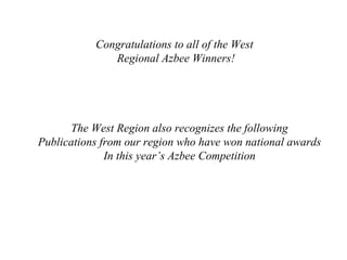 Congratulations to all of the West Regional Azbee Winners! The West Region also recognizes the following Publications from our region who have won national awards In this year’s Azbee Competition