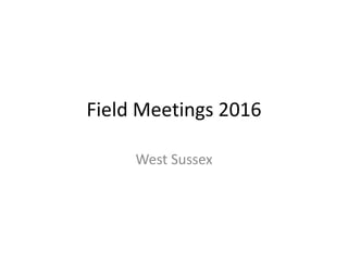 Field Meetings 2016
West Sussex
 