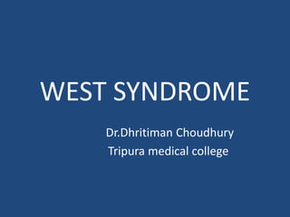 WEST SYNDROME
    Dr.Dhritiman Choudhury
    Tripura medical college
 