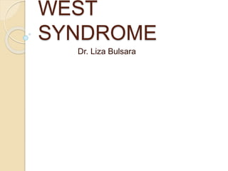 WEST
SYNDROME
Dr. Liza Bulsara
 