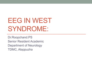 EEG IN WEST
SYNDROME:
Dr.Roopchand.PS
Senior Resident Academic
Department of Neurology
TDMC, Alappuzha
 
