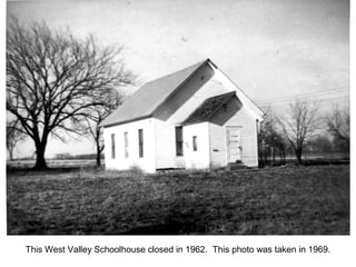 This West Valley Schoolhouse closed in 1962. This photo was taken in 1969.
 