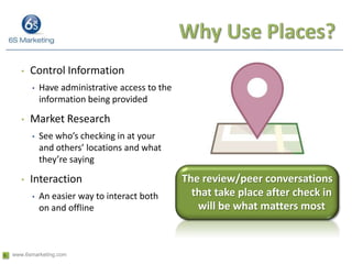 Facebook DealsFour types: Individual, Friend (groups), Loyalty (multiple check-in), and CharityFacebook Deals incentivize people to check in at their businessBusiness owners can view who has checked in and offer loyal customers special dealsThe value is that when customers check in, it is broadcast to their social network through their Facebook mini-feed