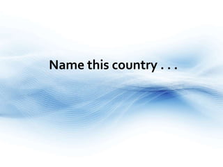 Name this country . . . 