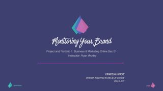>< nextprevious
Monitoring Your Brand
Project and Portfolio 1: Business & Marketing Online Sec 01
Instructor: Ryan Mickley
Venessa West
Internet Marketing Bachelor of Science
July 2, 2017
 