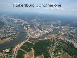 Parkersburg is another one. 