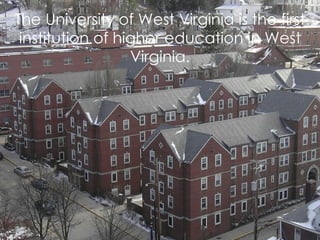 The University of West Virginia is the first institution of higher education in West Virginia. 