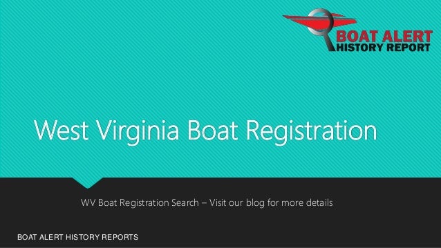 West Virginia Boat Registration
BOAT ALERT HISTORY REPORTS
WV Boat Registration Search – Visit our blog for more details
 