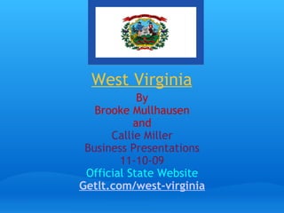 West Virginia   By Brooke Mullhausen and Callie Miller Business Presentations 11-10-09 Official State Website Getlt.com/west-virginia 